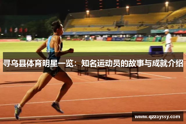 寻乌县体育明星一览：知名运动员的故事与成就介绍