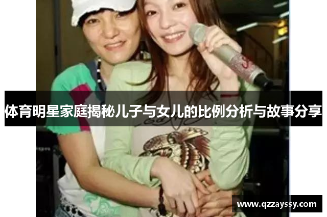 体育明星家庭揭秘儿子与女儿的比例分析与故事分享