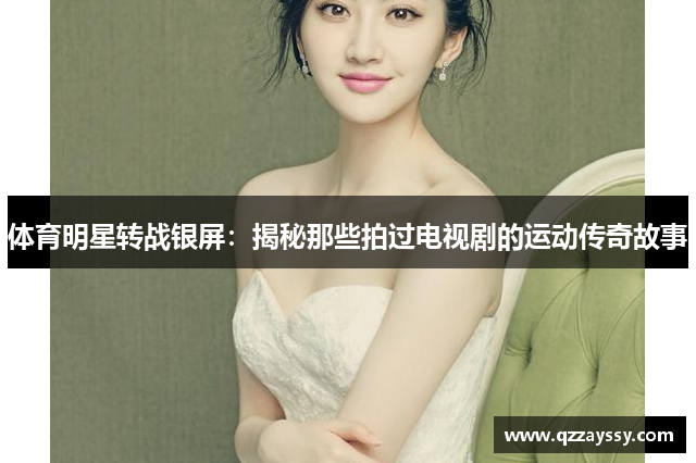 体育明星转战银屏：揭秘那些拍过电视剧的运动传奇故事