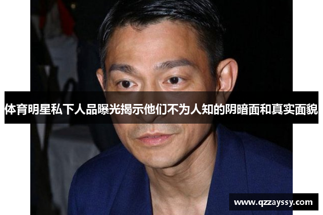 体育明星私下人品曝光揭示他们不为人知的阴暗面和真实面貌