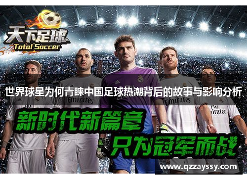 世界球星为何青睐中国足球热潮背后的故事与影响分析