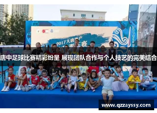 唐中足球比赛精彩纷呈 展现团队合作与个人技艺的完美结合