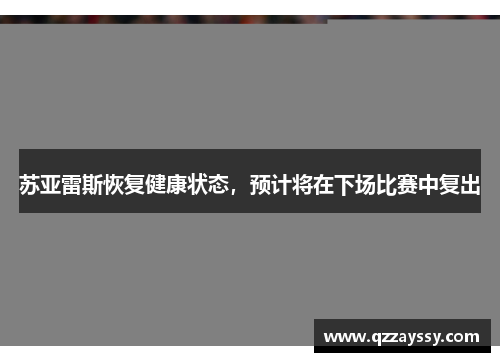 苏亚雷斯恢复健康状态，预计将在下场比赛中复出