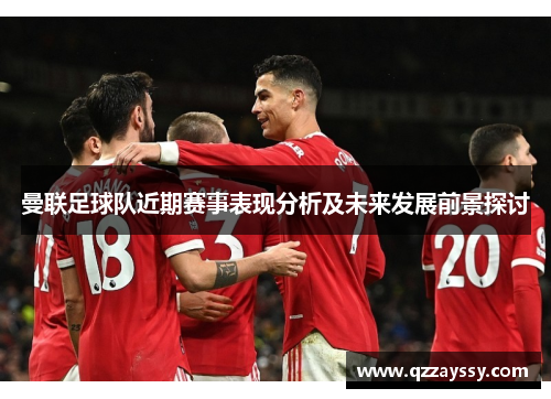 曼联足球队近期赛事表现分析及未来发展前景探讨